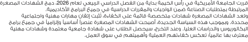 قررت الجامعة الأمريكية في رأس الخيمة بداية من الفصل الدراسي الربيعي لعام 2026، دمج الشهادات المصغرة المرتبطة بمتطلبات...
