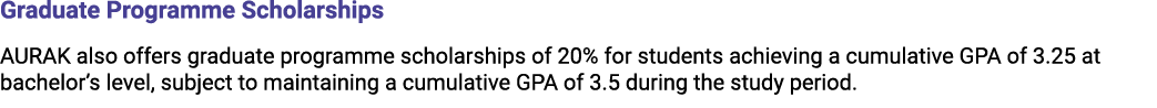 Graduate Programme Scholarships AURAK also offers graduate programme scholarships of 20% for students achieving a cum...