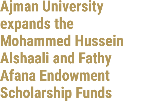 Ajman University expands the Mohammed Hussein Alshaali and Fathy Afana Endowment Scholarship Funds