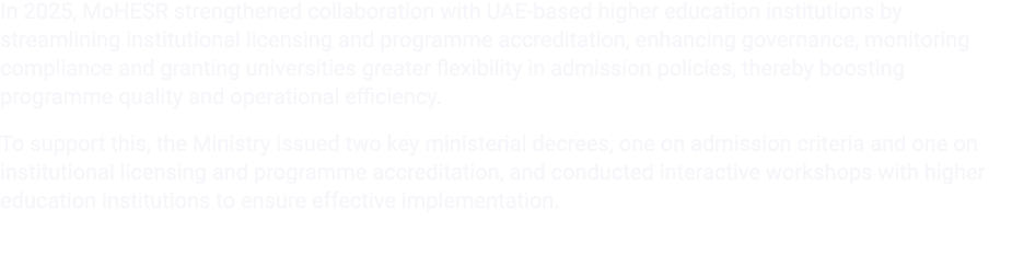 In 2025, MoHESR strengthened collaboration with UAE based higher education institutions by streamlining institutional...