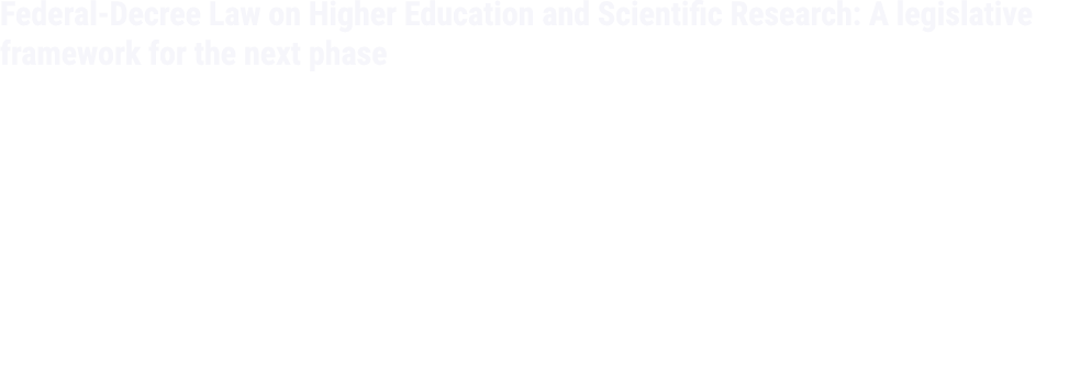 Federal Decree Law on Higher Education and Scientific Research: A legislative framework for the next phase 