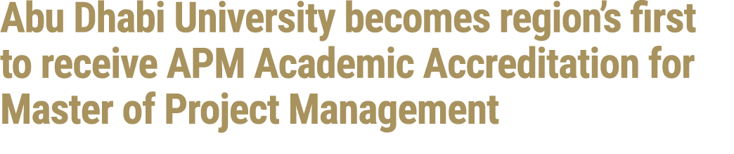 Abu Dhabi University becomes region’s first to receive APM Academic Accreditation for Master of Project Management 