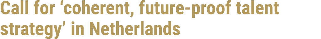 Call for ‘coherent, future proof talent strategy’ in Netherlands 