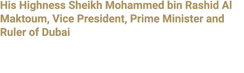 His Highness Sheikh Mohammed bin Rashid Al Maktoum, Vice President, Prime Minister and Ruler of Dubai 