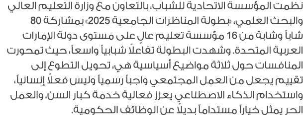 نظمت المؤسسة الاتحادية للشباب، بالتعاون مع وزارة التعليم العالي والبحث العلمي، «بطولة المناظرات الجامعية 2025» بمشارك...