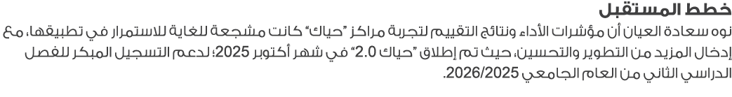 خطط المستقبل نوه سعادة العيان أن مؤشرات الأداء ونتائج التقييم لتجربة مراكز “حياك” كانت مشجعة للغاية للاستمرار في تطبي...