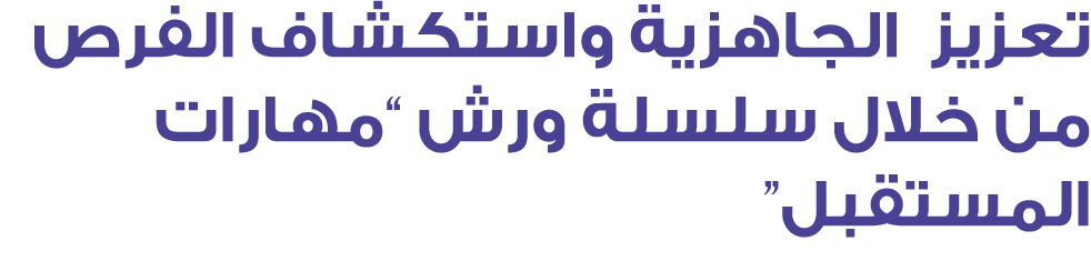 تعزيز الجاهزية واستكشاف الفرص من خلال سلسلة ورش “مهارات المستقبل” 