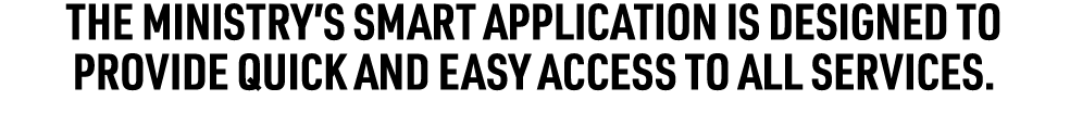 The Ministry’s Smart Application is Designed to Provide Quick and Easy Access to All Services.