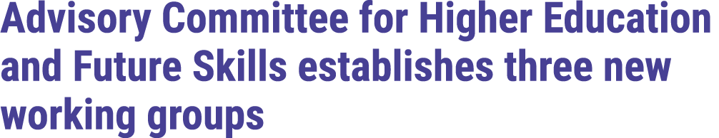 Advisory Committee for Higher Education and Future Skills establishes three new working groups