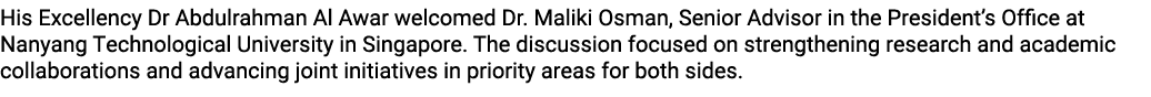 His Excellency Dr Abdulrahman Al Awar welcomed Dr. Maliki Osman, Senior Advisor in the President’s Office at Nanyang ...