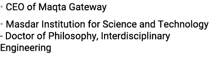 • CEO of Maqta Gateway • Masdar Institution for Science and Technology Doctor of Philosophy, Interdisciplinary Engine...