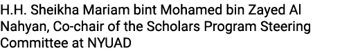 H.H. Sheikha Mariam bint Mohamed bin Zayed Al Nahyan, Co chair of the Scholars Program Steering Committee at NYUAD