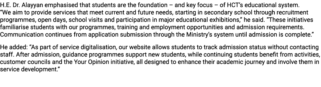 H.E. Dr. Alayyan emphasised that students are the foundation – and key focus – of HCT’s educational system. “We aim t...