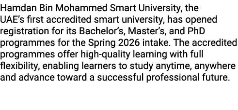 Hamdan Bin Mohammed Smart University, the UAE’s first accredited smart university, has opened registration for its Ba...