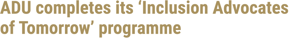 ADU completes its ‘Inclusion Advocates of Tomorrow’ programme