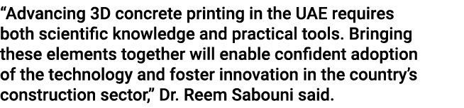 “Advancing 3D concrete printing in the UAE requires both scientific knowledge and practical tools. Bringing these ele...