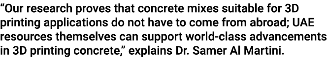“Our research proves that concrete mixes suitable for 3D printing applications do not have to come from abroad; UAE r...