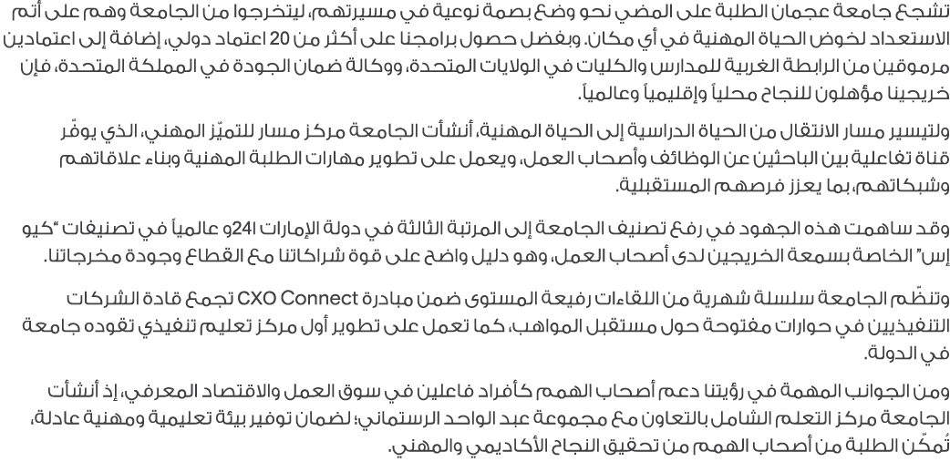 تشجع جامعة عجمان الطلبة على المضي نحو وضع بصمة نوعية في مسيرتهم، ليتخرجوا من الجامعة وهم على أتم الاستعداد لخوض الحيا...