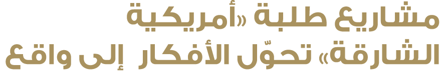 مشاريع طلبة «أمريكية الشارقة» تحوّل الأفكار إلى واقع