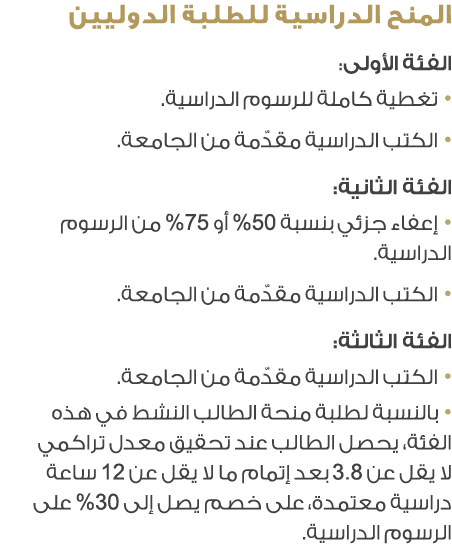المنح الدراسية للطلبة الدوليين الفئة الأولى: • تغطية كاملة للرسوم الدراسية. • الكتب الدراسية مقدّمة من الجامعة. الفئة...