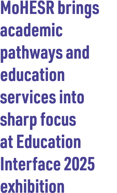 MoHESR brings academic pathways and education services into sharp focus at Education Interface 2025 exhibition