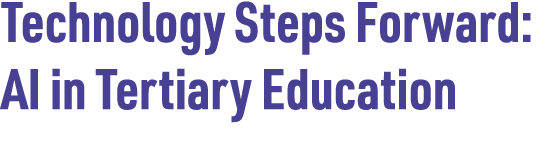 Technology Steps Forward: AI in Tertiary Education