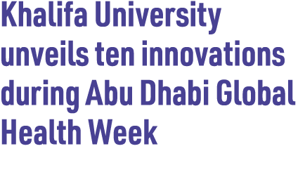 Khalifa University unveils ten innovations during Abu Dhabi Global Health Week