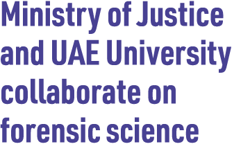 Ministry of Justice and UAE University collaborate on forensic science