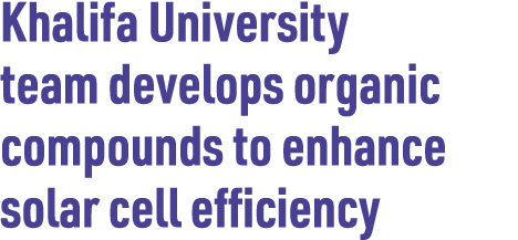 Khalifa University team develops organic compounds to enhance solar cell efficiency