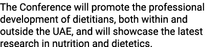 The Conference will promote the professional development of dietitians, both within and outside the UAE, and will sho...