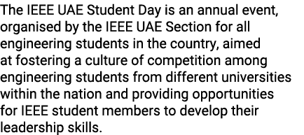 The IEEE UAE Student Day is an annual event, organised by the IEEE UAE Section for all engineering students in the co...