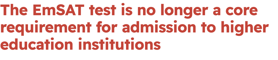 The EmSAT test is no longer a core requirement for admission to higher education institutions