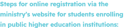 Steps for online registration via the ministry’s website for students enrolling in public higher education institutions: