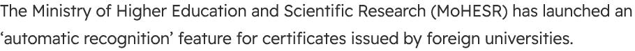 The Ministry of Higher Education and Scientific Research (MoHESR) has launched an ‘automatic recognition’ feature for...