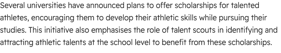 Several universities have announced plans to offer scholarships for talented athletes, encouraging them to develop th...