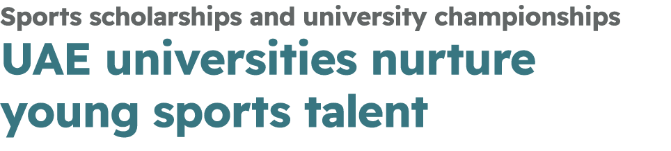 Sports scholarships and university championships UAE universities nurture young sports talent
