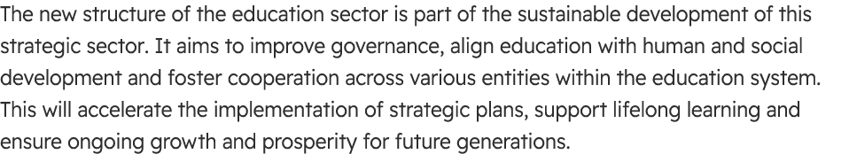 The new structure of the education sector is part of the sustainable development of this strategic sector. It aims to...