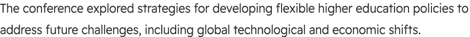 The conference explored strategies for developing flexible higher education policies to address future challenges, in...