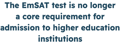 The EmSAT test is no longer a core requirement for admission to higher education institutions