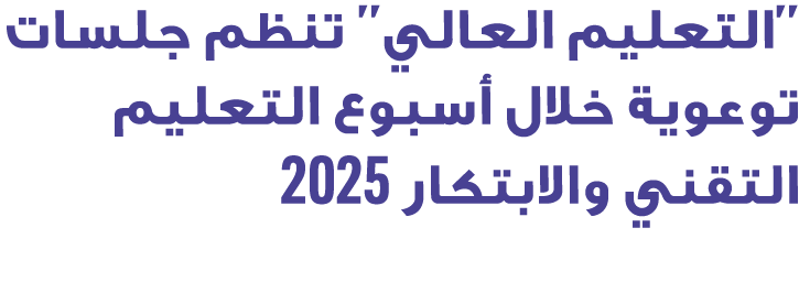 ''التعليم العالي'' تنظم جلسات توعوية خلال أسبوع التعليم التقني والابتكار 2025
