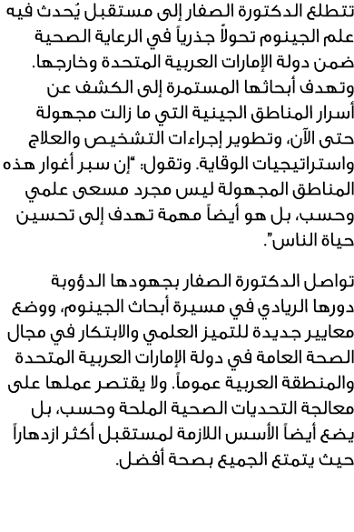 تتطلع الدكتورة الصفار إلى مستقبل يُحدث فيه علم الجينوم تحولاً جذرياً في الرعاية الصحية ضمن دولة الإمارات العربية المت...