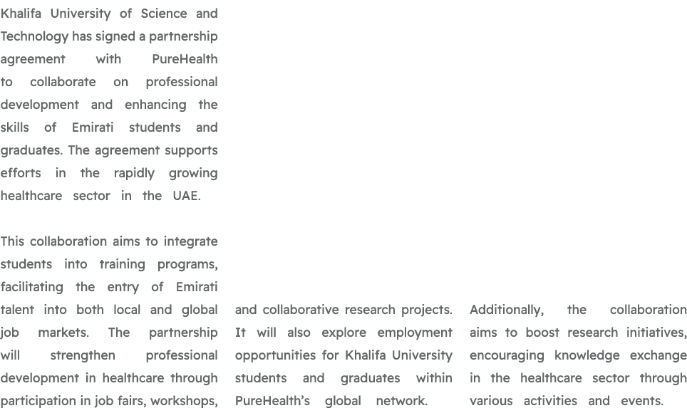 Khalifa University of Science and Technology has signed a partnership agreement with PureHealth to collaborate on pro...