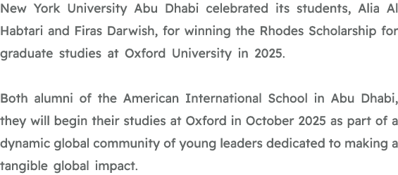 New York University Abu Dhabi celebrated its students, Alia Al Habtari and Firas Darwish, for winning the Rhodes Scho...