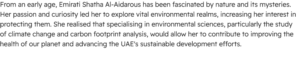 From an early age, Emirati Shatha Al Aidarous has been fascinated by nature and its mysteries. Her passion and curios...