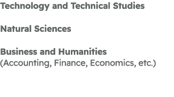 Technology and Technical Studies Natural Sciences Business and Humanities (Accounting, Finance, Economics, etc.) 