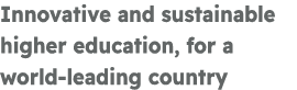 Innovative and sustainable higher education, for a world leading country