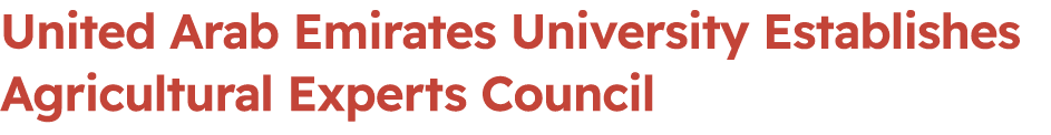 United Arab Emirates University Establishes Agricultural Experts Council 